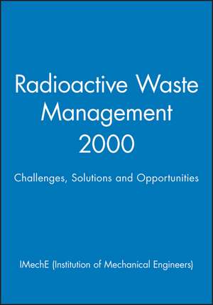 Radioactive Waste Management 2000 – Challenges, Solutions and Opportunities de IMechE