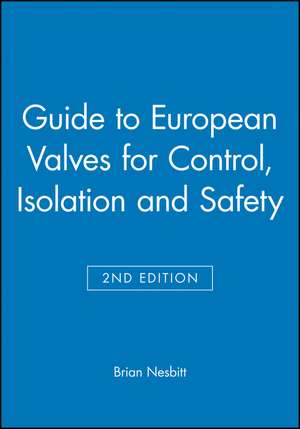 Guide to European Valves for Control, Isolation and Safety 2e de B Nesbitt