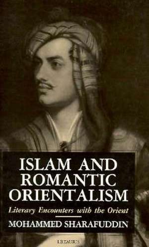 Islam and Romantic Orientalism: Literary Encounters with the Orient de Mohammed Sharafuddin