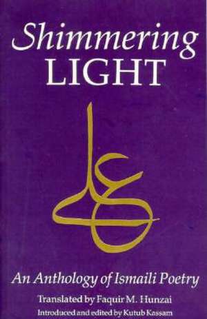 The Shimmering Light: An Anthology of Isma'ili Poems de Faquir M. Hunzai