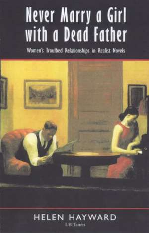 Never Marry a Girl with a Dead Father: Women's Troubled Relationships in Realist Novels de Helen Hayward