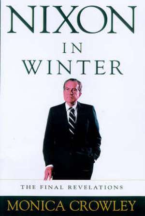 Nixon in Winter: The Final Revelations de Monica Crowley