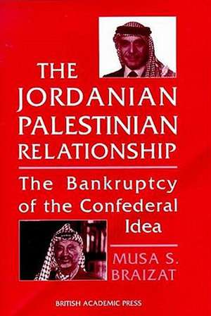 The Jordanian-Palestinian Relationship: The Bankruptcy of the Confederal Idea de Musa S. Braizat