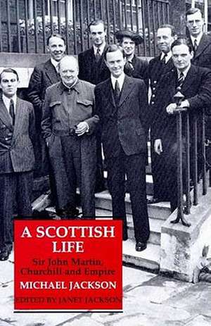 A Scottish Life: Sir John Martin, Churchill and Empire de Michael Jackson