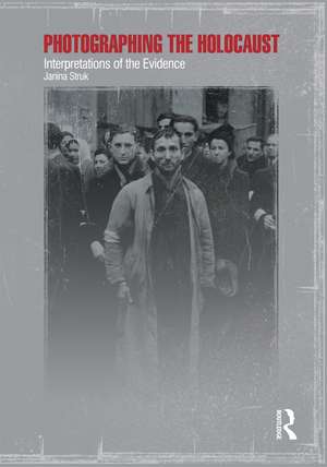 Photographing the Holocaust: Interpretations of the Evidence de Janina Struk