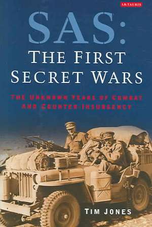 SAS: The First Secret Wars: The Unknown Years of Combat and Counter-Insurgency de Tim Jones