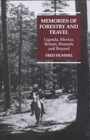 Memories of Forestry and Travel: Uganda, Mexico, Britain, Brussels and Beyond de Fred Hummel