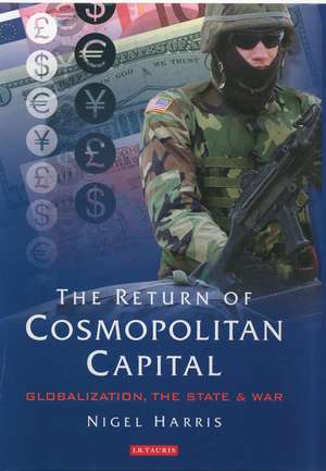 The Return of Cosmopolitan Capital: Globalization, the State and War de Nigel Harris