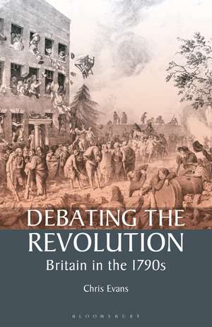 Debating the Revolution: Britain in the 1790s de Chris Evans