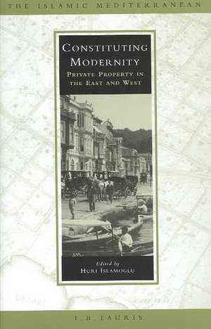 Constituting Modernity: Private Property in the East and West de Huri Islamoglu