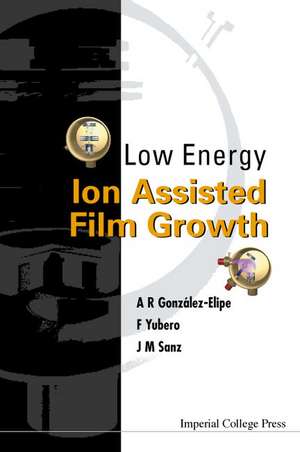 Low Energy Ion Assisted Film Growth de A. R. Gonzalez-Elipe