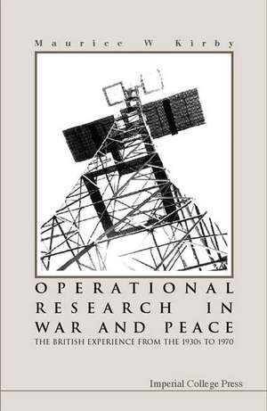 Operational Research in War and Peace: The British Experience from the 1930s to 1970 de Maurice W. Kirby