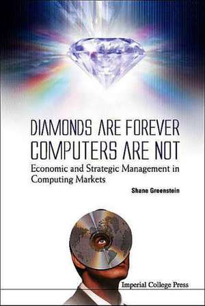 Diamonds Are Forever, Computers Are Not: Economic and Strategic Management in Computing Markets de Shane Greenstein