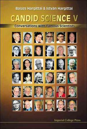 Candid Science V: Conversations with Famous Scientists de Balazs Hargittai