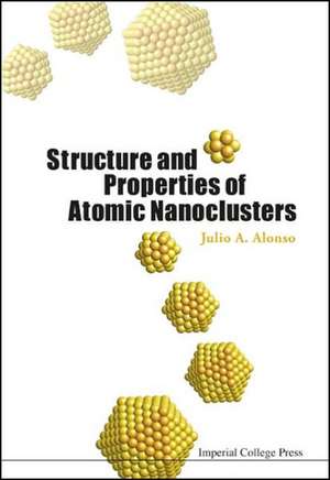 Structure and Properties of Atomic Nanoclusters de Julio A. Alonso