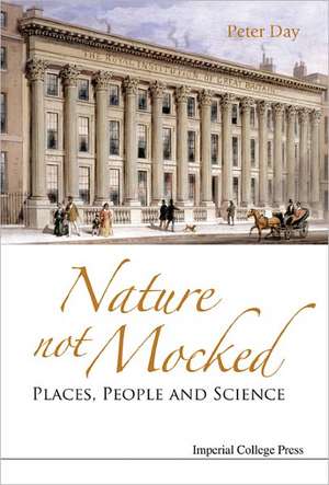 Nature Not Mocked: Places, People and Science de Peter Day