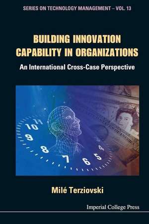 Building Innovation Capability in Organizations: An International Cross-Case Perspective de Milé Terziovski