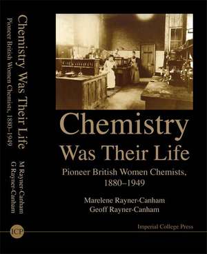 Chemistry Was Their Life: Pioneering British Women Chemists, 1880-1949 de Marelene Rayner-Canham