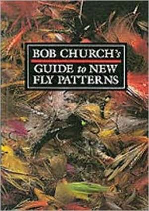 Bob Church's Guide to New Fly Patterns de Bob Church