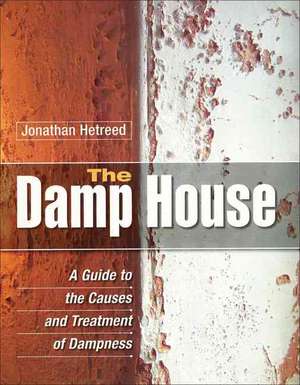 The Damp House: A Guide to the Causes and Treatment of Dampness de Jonathan Hetreed