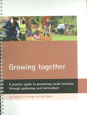 Growing together – A practice guide to promoting s ocial inclusion through gardening and horticulture de Joe Sempik