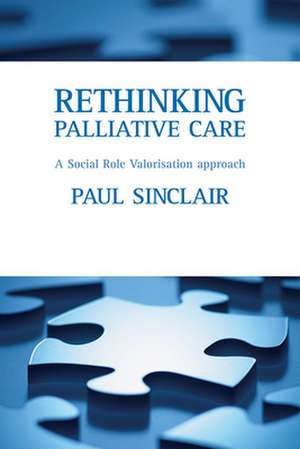 Rethinking palliative care – A social role valoris ation approach de Paul Sinclair