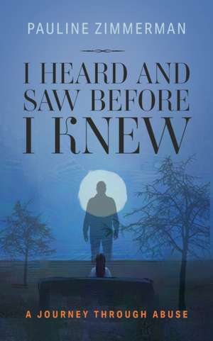 I Heard and Saw before I Knew de Pauline Zimmerman