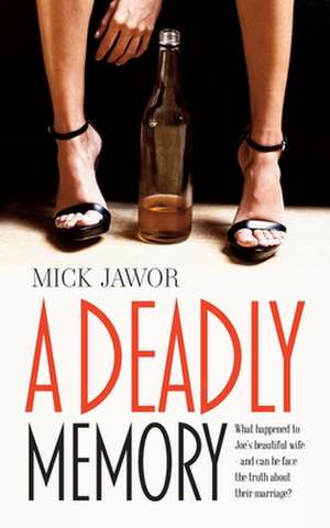 A Deadly Memory: What happened to Joe's beautiful wife - and can he face the truth about their marriage? de Mick Jawor