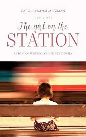 The Girl on the Station: A story of survival and self-discovery de Carole Naomi Mitzman