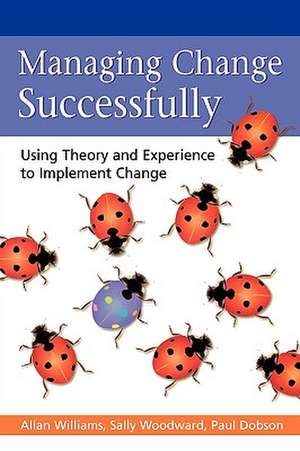 Managing Change Successfully: Using Theory and Experience to Implement Change de Allan M. Williams