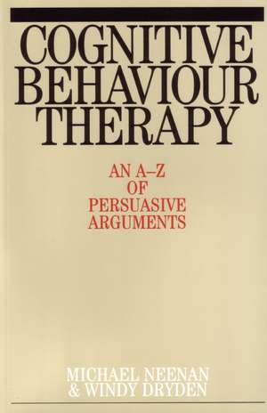 Cognitive Behaviour Therapy – An A–Z of Persuasive Arguments de M Neenan