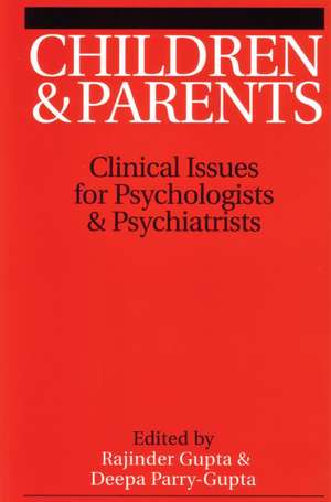 Children and Parents – Clinical Issues for Psychologists and Psychiatrists de R Gupta