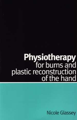 Physiotherapy for Burns and Plastic Reconstruction of the Hand de N Glassey