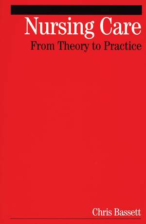 Nursing Care – From Theory to Practice de C Bassett