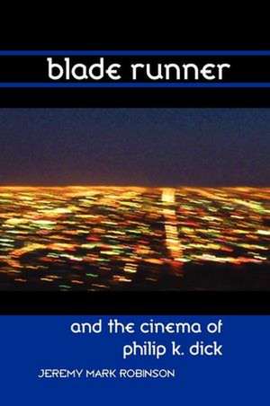 Blade Runner and the Cinema of Philip K. Dick de Jeremy Mark Robinson