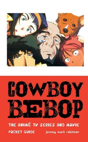 Cowboy Bebop: The Anime TV Series and Movie de Jeremy Mark Robinson