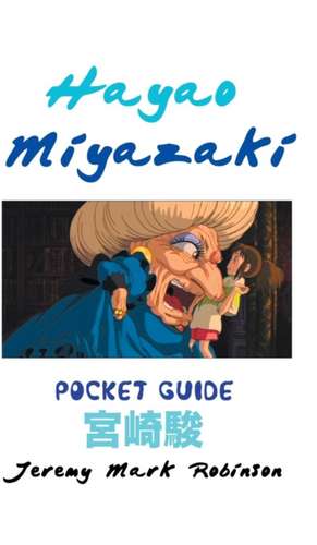 Hayao Miyazaki: Pocket Guide de Jeremy Mark Robinson