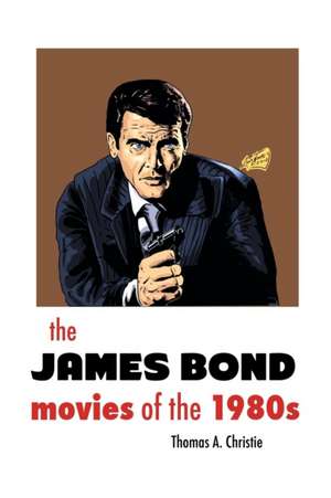 THE JAMES BOND MOVIES OF THE 1980s de Thomas A. Christie