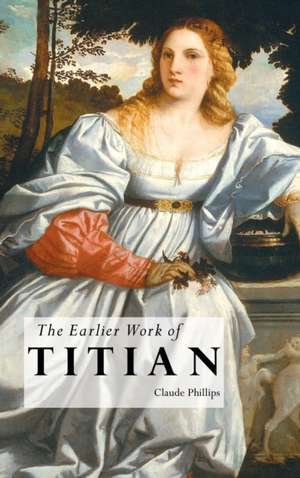 THE EARLIER WORK OF TITIAN de Claude Phillips