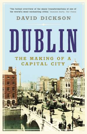 Dublin: The Making of a Capital City de Dr David Dickson