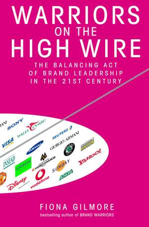 Warriors On The High Wire: The Balancing Act of Brand Leadership in the 21st Century de Fiona Gilmore