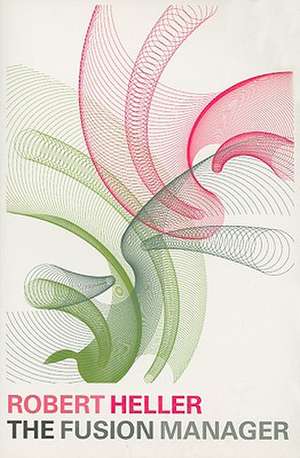 Fusion Manager: Strategies, Tactics and New Thinking for Breakthrough Management de Robert Heller