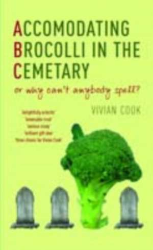 Accomodating Brocolli In The Cemetary: or why can't anybody spell? de Vivian Cook