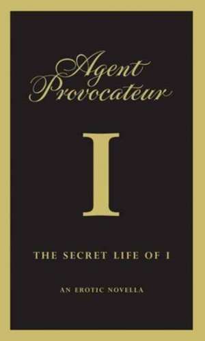 The Secret Life of I: An Erotic Novella de Agent Provocateur