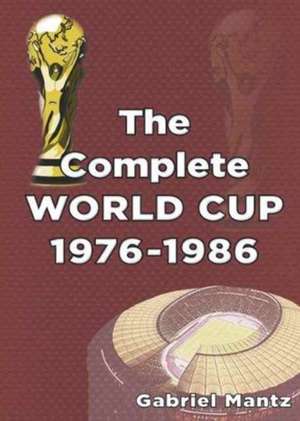 The Complete World Cup 1976-1986 de Gabriel Mantz