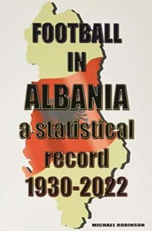 Football in Albania 1930-2022 de Michael Robinson