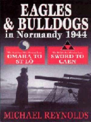 Eagles and Bulldogs in Normandy 1944 de Michael Reynolds