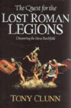 THE QUEST FOR THE LOST ROMAN LEGIONS: DISCOVERING THE VARUS BATTLEFIELD de Tony Clunn