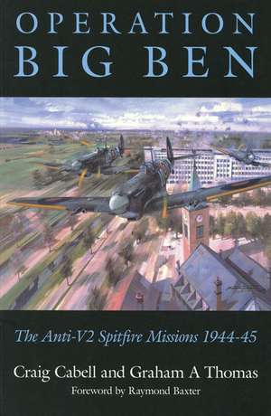 Operation Big Ben: The Anti-V2 Spitfire Missions 1944-45 de Craig Cabell