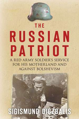 The Russian Patriot: A Red Army Soldier's Service for His Motherland and Against Bolshevism de Sigismund Diczbalis